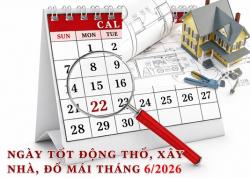 Xem ngày động thổ, xây nhà đổ mái, cất nóc tháng 6/2026 Bính Ngọ hợp tuổi gia chủ chi tiết nhất
