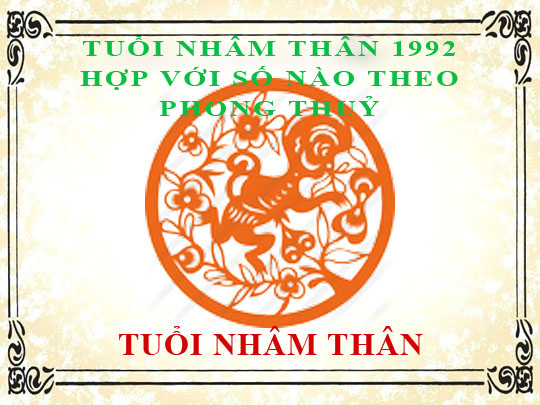 Tuổi Nhâm Thân sinh năm 1992 hợp với số mấy, và con số đường đời số nào?