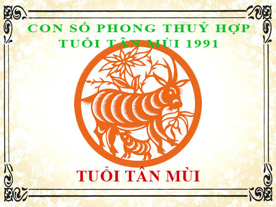 Tuổi Tân Mùi 1991 hợp với số mấy, và con số đường đời số nào?